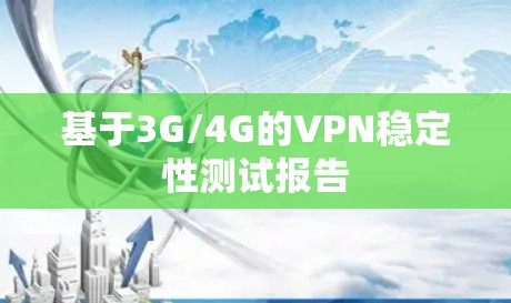 基于3G/4G的VPN稳定性测试报告 基于3G/4G的VPN稳定性测试报告