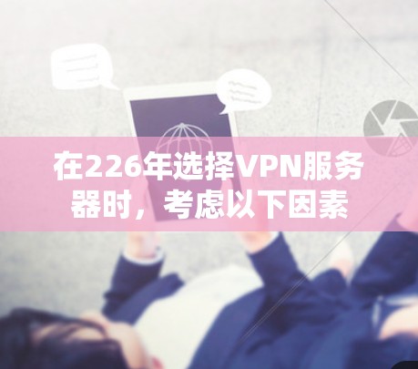 在226年选择VPN服务器时,考虑以下因素 在226年选择VPN服务器时,考虑以下因素