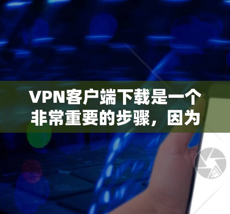 VPN客户端下载是一个非常重要的步骤,因为它可以帮助你访问互联网并保护你的网络安全。以下是关于VPN客户端下载的一些关键信息和建议 VPN客户端下载是一个非常重要的步骤,因为它可以帮助你访问互联网并保护你的网络安全。以下是关于VPN客户端下载的一些关键信息和建议