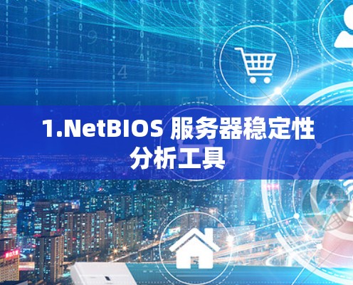 1.NetBIOS 服务器稳定性分析工具 1.NetBIOS 服务器稳定性分析工具