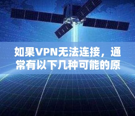 如果VPN无法连接，通常有以下几种可能的原因，您可以逐一排查