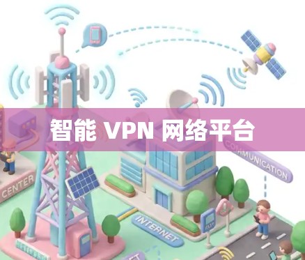 智能 VPN 网络平台 智能 VPN 网络平台