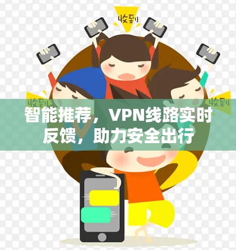 智能推荐,VPN线路实时反馈,助力安全出行 智能推荐,VPN线路实时反馈,助力安全出行