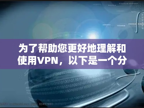 为了帮助您更好地理解和使用VPN，以下是一个分步骤的指南，涵盖所有您可能关心的内容