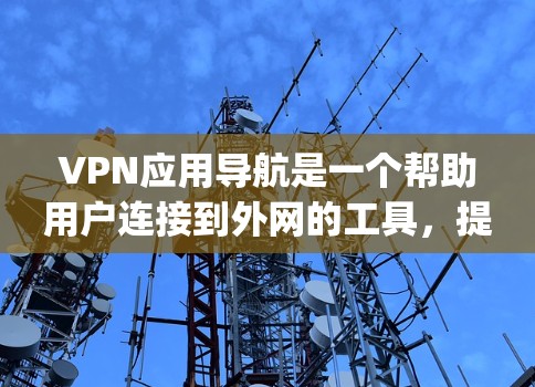 VPN应用导航是一个帮助用户连接到外网的工具,提供多种VPN服务,如Point to Point、Multi-Tenancy等,确保用户能够安全、便捷地访问互联网。以下是对VPN应用导航的详细说明 VPN应用导航是一个帮助用户连接到外网的工具,提供多种VPN服务,如Point to Point、Multi-Tenancy等,确保用户能够安全、便捷地访问互联网。以下是对VPN应用导航的详细说明