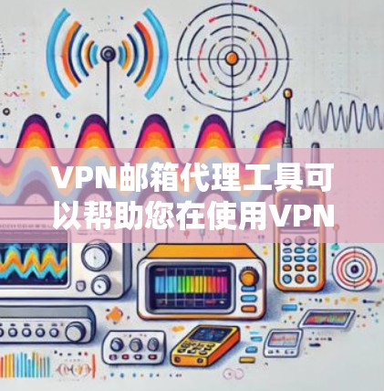 VPN邮箱代理工具可以帮助您在使用VPN服务时,自动处理邮箱等敏感信息的生成、管理、追踪和安全保护。以下是该工具的常见功能和使用步骤,您可以根据您的需求选择合适的工具或手动操作以下方法 VPN邮箱代理工具可以帮助您在使用VPN服务时,自动处理邮箱等敏感信息的生成、管理、追踪和安全保护。以下是该工具的常见功能和使用步骤,您可以根据您的需求选择合适的工具或手动操作以下方法