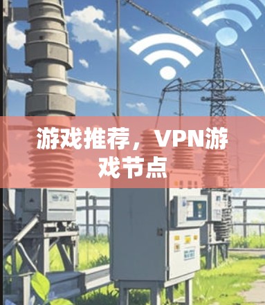 游戏推荐,VPN游戏节点 游戏推荐,VPN游戏节点