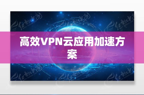 高效VPN云应用加速方案
