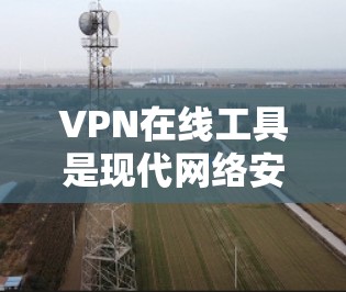 VPN在线工具是现代网络安全的重要组成部分,它们帮助用户在线访问加密的VPN服务,保障数据的安全和隐私。以下是对这些工具的详细介绍 VPN在线工具是现代网络安全的重要组成部分,它们帮助用户在线访问加密的VPN服务,保障数据的安全和隐私。以下是对这些工具的详细介绍