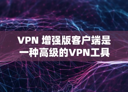 VPN 增强版客户端是一种高级的VPN工具,通常比普通版提供更多的功能和更好的性能。以下是安装此类客户端的详细步骤和考虑因素 VPN 增强版客户端是一种高级的VPN工具,通常比普通版提供更多的功能和更好的性能。以下是安装此类客户端的详细步骤和考虑因素