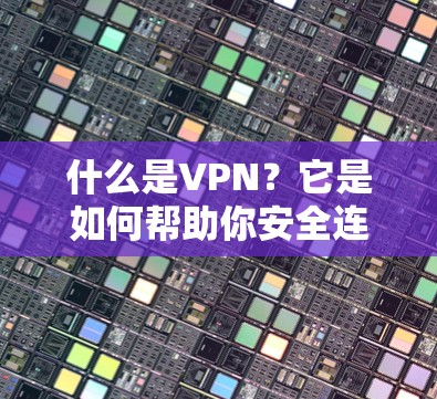 什么是VPN?它是如何帮助你安全连接世界的?