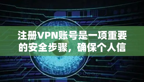 注册VPN账号是一项重要的安全步骤,确保个人信息和密码的安全性。以下是一个详细且结构化的指南,帮助您顺利注册和使用VPN账号