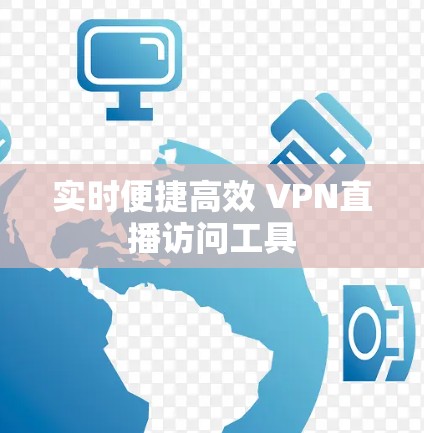 实时便捷高效 VPN直播访问工具 实时便捷高效 VPN直播访问工具