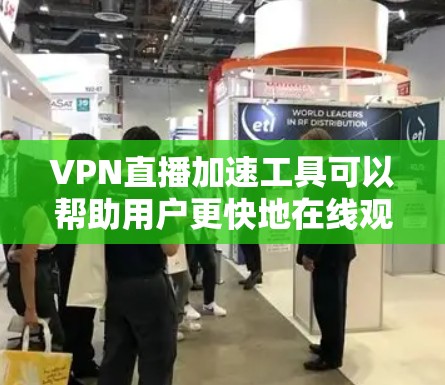 VPN直播加速工具可以帮助用户更快地在线观看视频、进行直播互动或进行直播带货,从而节省时间和精力。以下是一些常用的VPN加速工具,并提供了一些使用方法 VPN直播加速工具可以帮助用户更快地在线观看视频、进行直播互动或进行直播带货,从而节省时间和精力。以下是一些常用的VPN加速工具,并提供了一些使用方法
