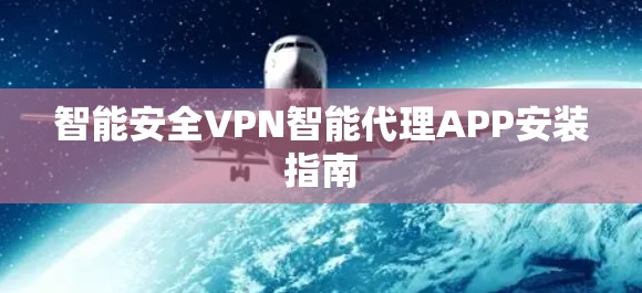 智能安全VPN智能代理APP安装指南