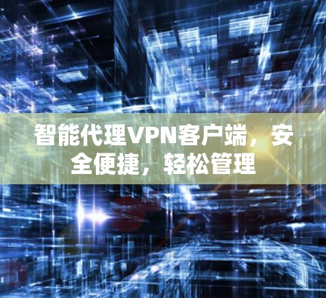 智能代理VPN客户端,安全便捷,轻松管理 智能代理VPN客户端,安全便捷,轻松管理