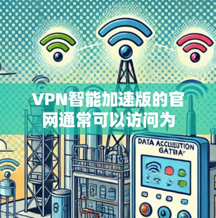 VPN智能加速版的官网通常可以访问为 VPN智能加速版的官网通常可以访问为